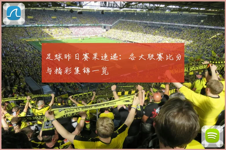 足球昨日赛果速递：各大联赛比分与精彩集锦一览
